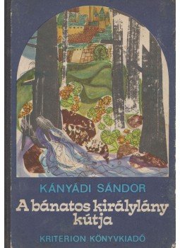 Kányádi Sándor - A bánatos királylány kútja Kányádi Sándor - A bánatos királylány kútja, Bukarest 1972 antikvár könyv