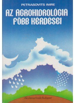 Petrasovits Imre - Az agrohidrológia főbb kérdései Petrasovits Imre - Az agrohidrológia főbb kérdései, Budapest 1988 antikvár könyv
