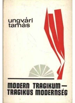 Ungvári Tamás - Modern tragikum - tragikus modernség Ungvári Tamás - Modern tragikum - tragikus modernség, Budapest 1966 antikvár könyv