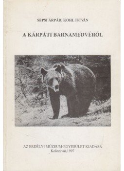 Sepsi Árpád, Kohl István - A kárpáti barnamedvéről Sepsi Árpád, Kohl István - A kárpáti barnamedvéről, Kolozsvár 1997 antikvár könyv