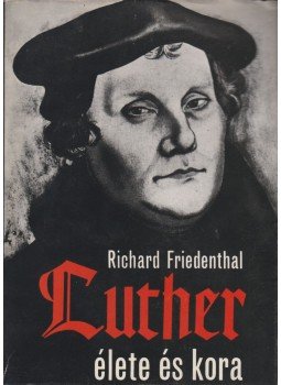 Friedenthal, Richard - Luther élete és kora Friedenthal, Richard - Luther élete és kora, Budapest 1977 antikvár könyv