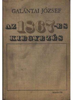 Galántai József - Az 1867-es kiegyezés Galántai József - Az 1867-es kiegyezés, Budapest 1967 antikvár könyv
