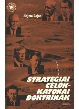 Hajma Lajos - Stratégiai célok-katonai doktrínák Hajma Lajos - Stratégiai célok-katonai doktrínák, Budapest 1982 antikvár könyv