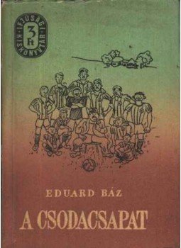 Eduard Báz - A csodacsapat Eduard Báz - A csodacsapat, Budapest 1957 antikvár könyv