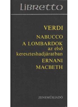 Giuseppe Verdi - Nabucco - A Lombardok az első kereszteshadjáratban - Ernani - Macbeth Giuseppe Verdi - Nabucco - A Lombardok az első kereszteshadjáratban - Ernani - Macbeth, Budapest 1979 antikvár könyv