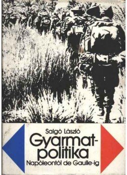 Salgó László - Gyarmatpolitika Napóleontól de Gaulle-ig Salgó László - Gyarmatpolitika Napóleontól de Gaulle-ig, 1977 antikvár könyv
