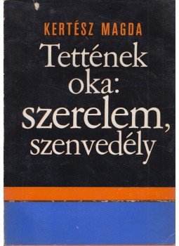 Kertész Magda - Tettének oka: szerelem, szenvedély Kertész Magda - Tettének oka: szerelem, szenvedély, Budapest 1969 antikvár könyv
