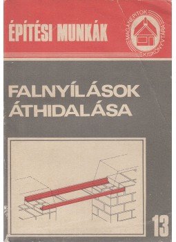 Bathóné Dr. Messinger Ágnes - Falnyílások áthidalása Bathóné Dr. Messinger Ágnes - Falnyílások áthidalása, Budapest 1986 antikvár könyv