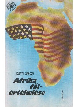 Kürti Gábor - Afrika fölértékelése Kürti Gábor - Afrika fölértékelése, Budapest 1981 antikvár könyv