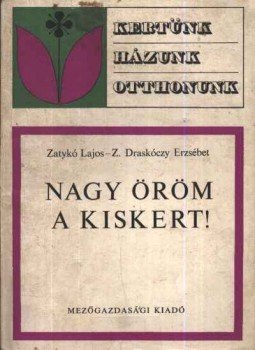 Z. Draskóczy Erzsébet, Zatykó Lajos - Nagy öröm a kiskert! Z. Draskóczy Erzsébet, Zatykó Lajos - Nagy öröm a kiskert!, Budapest 1968 antikvár könyv