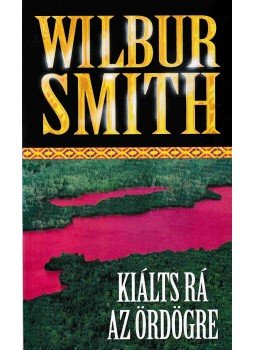 Wilbur Smith - Kiálts rá az ördögre! Wilbur Smith - Kiálts rá az ördögre!, Budapest 2006 antikvár könyv