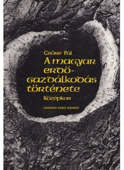 Csőre Pál - A magyar erdőgazdálkodás története Csőre Pál - A magyar erdőgazdálkodás története, Budapest 1980 antikvár könyv