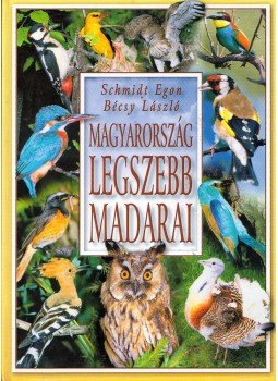 Schmidt Egon, Bécsy László - Magyarország legszebb madarai, Budapest 2005 antikvár könyv