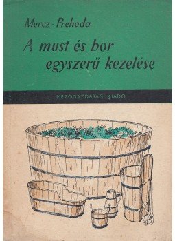 Prehoda József, Mercz Árpád - A must és bor egyszerű kezelése Prehoda József, Mercz Árpád - A must és bor egyszerű kezelése, Budapest 1960 antikvár könyv