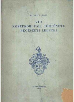 H. Fekete Péter - Vid középkori falu története, régészeti leletei H. Fekete Péter - Vid középkori falu története, régészeti leletei, Hajdúböszörmény 1959 antikvár könyv