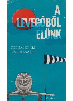 Tolnai Klára, Simon Eszter - A levegőből élünk Tolnai Klára, Simon Eszter - A levegőből élünk, Budapest 1971 antikvár könyv