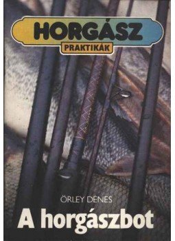 Örley Dénes - A horgászbot Örley Dénes - A horgászbot, Budapest 1989 antikvár könyv