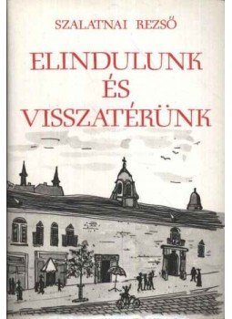 Szalatnai Rezső - Elindulunk és visszatérünk Szalatnai Rezső - Elindulunk és visszatérünk, Budapest 1977 antikvár könyv