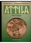 Szász Béla - A húnok története - Attila nagykirály