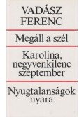 Vadász Ferenc - Megáll a szél / Karolina, negyvenkilenc Szeptember / Nyugtalanságok nyara