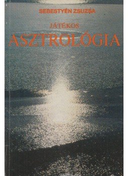 Sebestyén Zsuzsa - Játékos asztrológia Sebestyén Zsuzsa - Játékos asztrológia, Budapest 1987 antikvár könyv