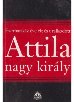 Bognár József - Attila nagy király Bognár József - Attila nagy király, Budapest 2003 antikvár könyv