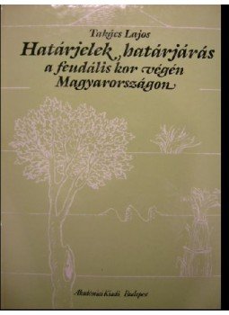 Takács Lajos - Határjelek, határjárás a feudális kor végén Magyarországon Takács Lajos - Határjelek, határjárás a feudális kor végén Magyarországon, Budapest 1987 antikvár könyv