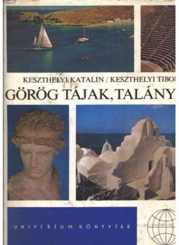 Keszthelyi Tibor, Keszthelyi Katalin - Görög tájak, talányok Keszthelyi Tibor, Keszthelyi Katalin - Görög tájak, talányok, Budapest 1980 antikvár könyv