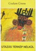 Graham Greene - Utazás térkép nélkül
