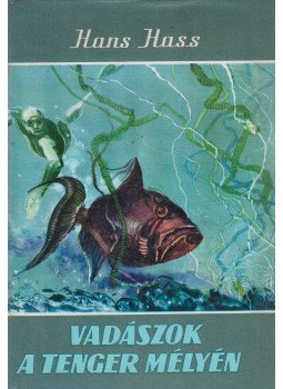 Hass, Hans - Vadászok a tenger mélyén Hass, Hans - Vadászok a tenger mélyén, Budapest 1965 antikvár könyv