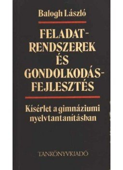 Balogh László - Feladatrendszerek és gondolkodásfejlesztés Balogh László - Feladatrendszerek és gondolkodásfejlesztés, Budapest 1987 antikvár könyv