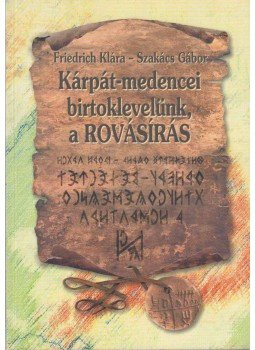 Szakács Gábor, Friedrich Klára - Kárpát-medencei birtoklevelünk, a rovásírás Szakács Gábor, Friedrich Klára - Kárpát-medencei birtoklevelünk, a rovásírás, 2003 antikvár könyv
