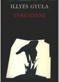 Illyés Gyula - Teremteni