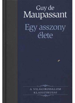 Guy de Maupassant - Egy asszony élete Guy de Maupassant - Egy asszony élete, Budapest 2005 antikvár könyv
