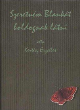 Kertész Erzsébet - Szeretném Blankát boldognak látni Kertész Erzsébet - Szeretném Blankát boldognak látni, Pécs 1998 antikvár könyv