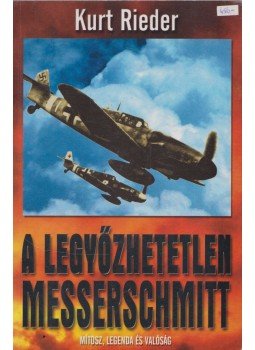 Rieder, Kurt - A legyőzhetetlen Messerschmitt Rieder, Kurt - A legyőzhetetlen Messerschmitt, Budapest 2002 antikvár könyv