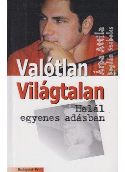 Árpa Attila, Bogdán Szabolcs - Valótlan Világtalan Árpa Attila, Bogdán Szabolcs - Valótlan Világtalan, Budapest 0 antikvár könyv