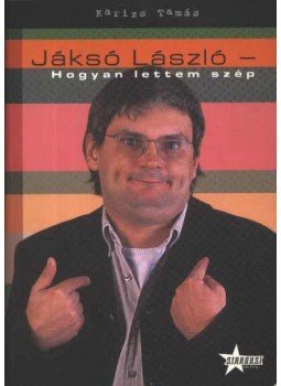 Karizs Tamás - Jáksó László - Hogyan lettem szép Karizs Tamás - Jáksó László - Hogyan lettem szép, 2001 antikvár könyv
