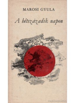 Marosi Gyula - A hétszázadik napon
