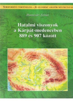 Hunnivári Zoltán - Hatalmi viszonyok a Kárpát-medencében 889 és 907 között, Budapest 0 antikvár könyv