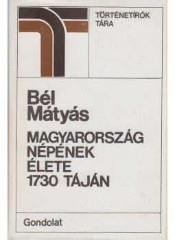 Bél Mátyás - Magyarország népének élete 1730 táján Bél Mátyás - Magyarország népének élete 1730 táján, Budapest 1984 antikvár könyv