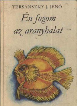 Tersánszky J. Jenő - Én fogom az aranyhalat Tersánszky J. Jenő - Én fogom az aranyhalat, Budapest 1981 antikvár könyv