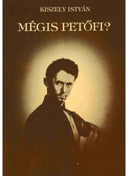 Kiszely István - Mégis Petőfi? Kiszely István - Mégis Petőfi?, Székesfehérvár 1993 antikvár könyv
