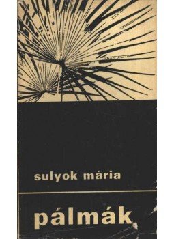 Sulyok Mária - Pálmák Sulyok Mária - Pálmák, Budapest 1967 antikvár könyv