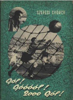 Szepesi György - Gól! Góóóól! 2000 gól! Szepesi György - Gól! Góóóól! 2000 gól!, Budapest 1963 antikvár könyv