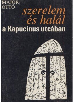 Major Ottó - Szerelem és halál a Kapucinus utcában Major Ottó - Szerelem és halál a Kapucinus utcában, Budapest 1973 antikvár könyv