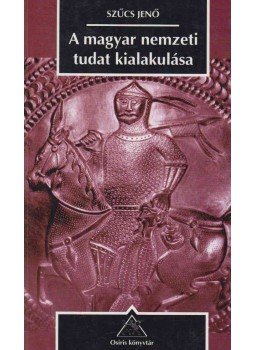 Szűcs Jenő - A magyar nemzeti tudat kialakulása Szűcs Jenő - A magyar nemzeti tudat kialakulása, Budapest 1997 antikvár könyv