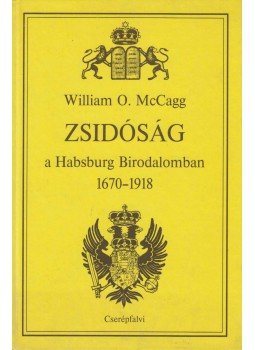 McCagg, William O. - Zsidóság a Habsburg Birodalomban 1670-1918 McCagg, William O. - Zsidóság a Habsburg Birodalomban 1670-1918, 1992 antikvár könyv