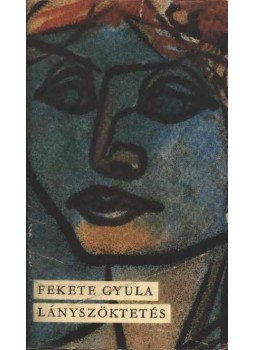 Fekete Gyula - Lányszöktetés Fekete Gyula - Lányszöktetés, Budapest 1966 antikvár könyv