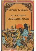 LŐRINCZ L. LÁSZLÓ - Az utolsó hvárezmi nyár